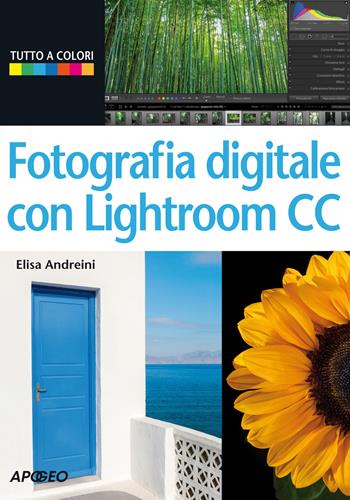 Fotografia digitale con Lightroom CC - Elisa Andreini - Libro Apogeo 2015, Guida completa | Libraccio.it