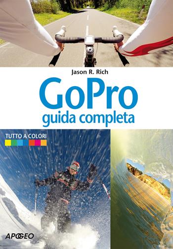 GoPro. Guida completa - Jason R. Rich - Libro Apogeo 2015, Guida completa | Libraccio.it