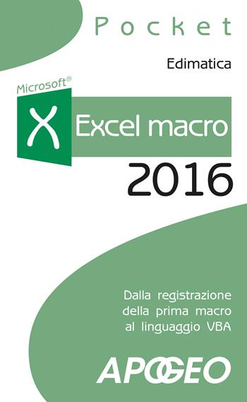 Excel macro 2016. Dalla registrazione della prima macro al linguaggio VBA  - Libro Apogeo 2015, Pocket | Libraccio.it