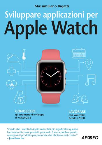 Sviluppare applicazioni per Apple Watch - Massimiliano Bigatti - Libro Apogeo 2016, Guida completa | Libraccio.it
