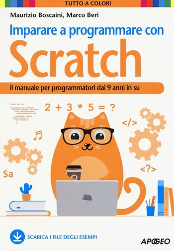 Imparare a programmare con Scratch. Il manuale per programmatori dai 9 anni in su - Maurizio Boscaini, Marco Beri - Libro Apogeo 2016, Guida completa | Libraccio.it