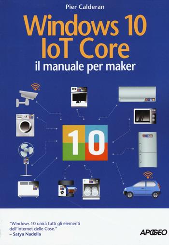 Windows 10 IoT core. Il manuale per maker - Pier Calderan - Libro Apogeo 2016, Guida completa | Libraccio.it