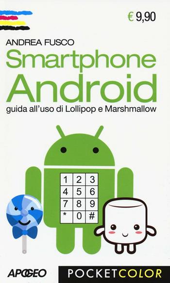 Smartphone Android. Guida all'uso di Lollipop e Marshmallow - Andrea Fusco - Libro Apogeo 2016, Pocket color | Libraccio.it