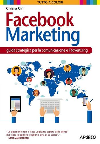 Facebook marketing. Guida strategica per la comunicazione e l'advertising - Chiara Cini - Libro Apogeo 2016, Guida completa | Libraccio.it