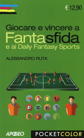 Giocare e vincere a Fantasfida e ai Daily Fantasy Sports - Alessandro Ruta - Libro Apogeo 2016, Pocket color | Libraccio.it