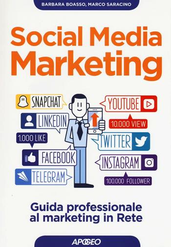 Social media marketing. Guida professionale al marketing in rete - Barbara Boasso, Marco Saracino - Libro Apogeo 2016, Guida completa | Libraccio.it
