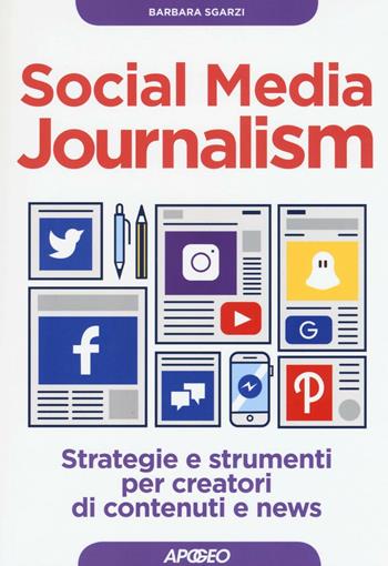 Social media journalism. Strategie e strumenti per creatori di contenuti e news - Barbara Sgarzi - Libro Apogeo 2016, Guida completa | Libraccio.it