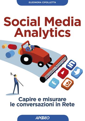 Social media analytics. Capire e misurare le conversazioni in rete - Eleonora Cipolletta - Libro Apogeo 2017, Guida completa | Libraccio.it