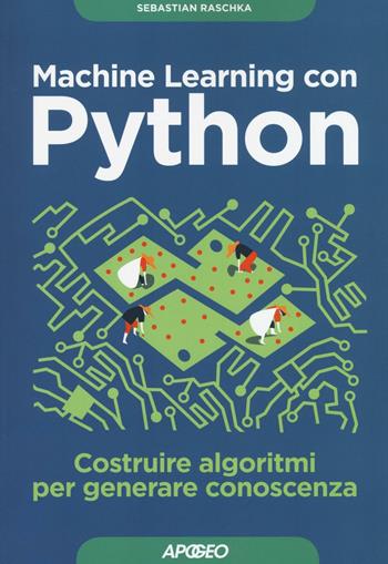 Machine learning con Python. Costruire algoritmi per generare conoscenza - Sebastian Raschka - Libro Apogeo 2016, Guida completa | Libraccio.it