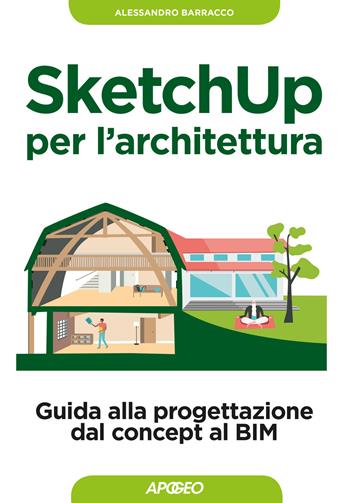 SketchUp per l'architettura. Guida alla progettazione dal concept al BIM - Alessandro Barracco - Libro Apogeo 2017, Guida completa | Libraccio.it