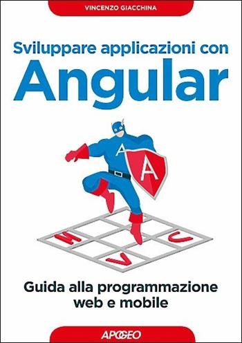 Sviluppare applicazioni con Angular. Guida alla programmazione web e mobile - Vincenzo Giacchina - Libro Apogeo 2017, Guida completa | Libraccio.it