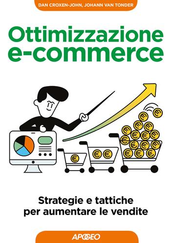 Ottimizzazione e-commerce. Strategie e tattiche per aumentare le vendite - Johann Van Tonder, Dan Croxen-John - Libro Apogeo 2017, Guida completa | Libraccio.it