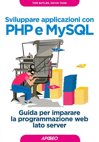 Sviluppare applicazioni con PHP e MySQL. Guida per imparare la programmazione web lato server - Tom Butler, Kevin Yank - Libro Apogeo 2018, Guida completa | Libraccio.it