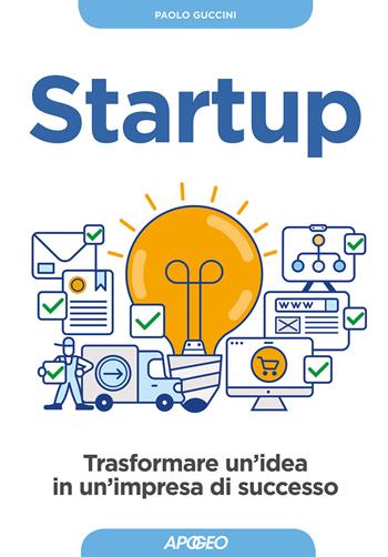 Startup. Trasformare un'idea in un'impresa di successo - Paolo Guccini - Libro Apogeo 2017, Guida completa | Libraccio.it