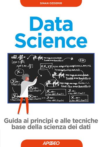 Data science. Guida ai principi e alle tecniche base della scienza dei dati - Sinan Ozdemir - Libro Apogeo 2017, Guida completa | Libraccio.it