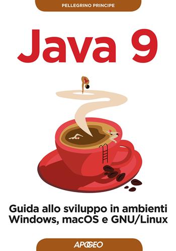 Java 9. Guida allo sviluppo in ambienti Windows, macOS e GNU/Linux - Pellegrino Principe - Libro Apogeo 2017, Guida completa | Libraccio.it