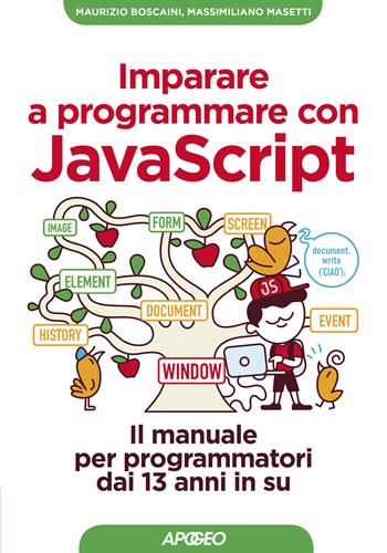 Imparare a programmare con Javascript. Il manuale per programmatori dai 13 anni in su - Maurizio Boscaini, Massimiliano Masetti - Libro Apogeo 2017, Guida completa | Libraccio.it