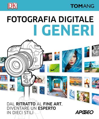 Fotografia digitale. I generi. Dal ritratto al fine art. Diventare un esperto in dieci stili - Tom Ang - Libro Apogeo 2017 | Libraccio.it