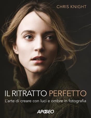 Il ritratto perfetto. L'arte di creare con luci e ombre in fotografia - Chris Knight - Libro Apogeo 2018 | Libraccio.it