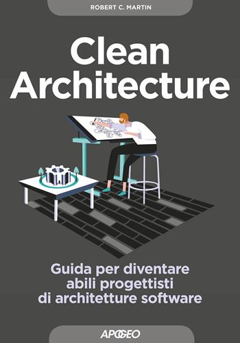 Clean architecture. Guida per diventare abili progettisti di architetture software - Robert C. Martin - Libro Apogeo 2018 | Libraccio.it