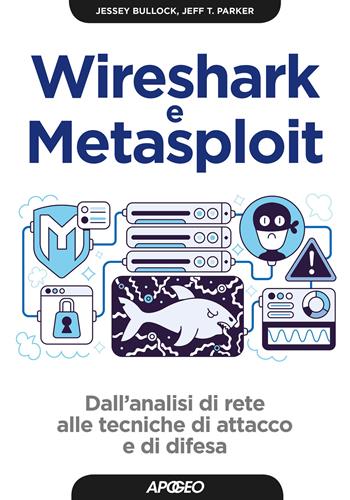 Wireshark e Metasploit. Dall'analisi di rete alle tecniche di attacco e di difesa. per download - Jessey Bullock, Jeff T. Parker - Libro Apogeo 2018, Guida completa | Libraccio.it
