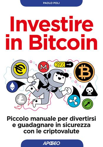 Investire in bitcoin. Piccolo manuale per divertirsi e guadagnare in sicurezza con le criptovalute - Paolo Poli - Libro Apogeo 2018, Guida completa | Libraccio.it