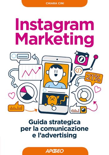 Instagram marketing. Guida strategica per la comunicazione e l'advertising - Chiara Cini - Libro Apogeo 2018, Guida completa | Libraccio.it