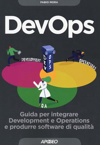 DevOps. Guida per integrare Development e Operations e produrre software di qualità - Fabio Mora, Michele Finelli, Michele Orselli - Libro Apogeo 2019, Guida completa | Libraccio.it