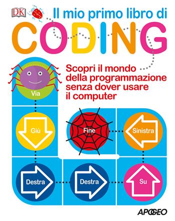 Il mio primo libro di coding. Scopri il mondo della programmazione senza dover usare il computer - Kiki Prottsman - Libro Apogeo 2018 | Libraccio.it