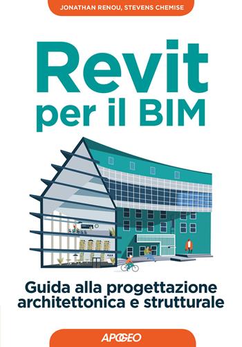 Revit per il BIM. Guida alla progettazione architettonica e strutturale - Stevens Chemise, Jonathan Renou - Libro Apogeo 2018, Guida completa | Libraccio.it