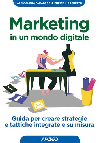 Marketing in un mondo digitale - Alessandra Farabegoli, Enrico Marchetto - Libro Apogeo 2018, Guida completa | Libraccio.it
