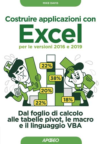 Costruire applicazioni con Excel per le versioni 2016 e 2019. Dal foglio di calcolo alle tabelle pivot, le macro e il linguaggio VBA - Mike Davis - Libro Apogeo 2018, Guida completa | Libraccio.it