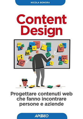 Content design. Progettare contenuti web che fanno incontrare persone e aziende - Nicola Bonora - Libro Apogeo 2019, Guida completa | Libraccio.it