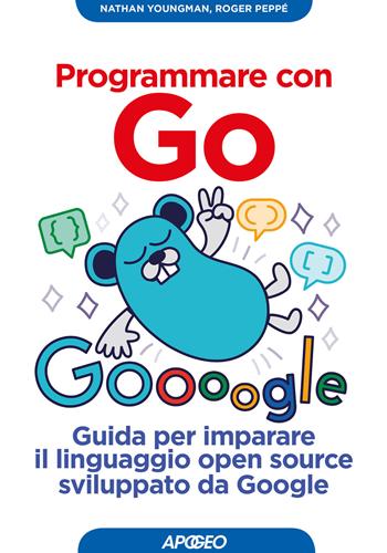Programmare con Go. Guida per imparare il linguaggio open source sviluppato da Google - Nathan Youngman, Roger Peppe - Libro Apogeo 2019, Guida completa | Libraccio.it