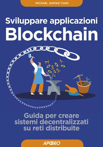 Sviluppare applicazioni blockchain. Guida per creare sistemi decentralizzati su reti distribuite. per download - Yuan Michael Juntao, Jae Kwon - Libro Apogeo 2019, Guida completa | Libraccio.it