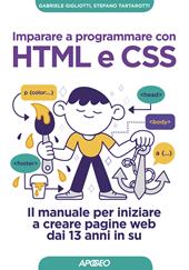 Imparare a programmare con HTML e CSS. Il manuale per iniziare a creare pagine web dai 13 anni in su