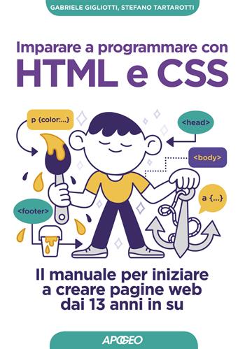 Imparare a programmare con HTML e CSS. Il manuale per iniziare a creare pagine web dai 13 anni in su - Gabriele Gigliotti, Stefano Tartarotti - Libro Apogeo 2019, Guida completa | Libraccio.it