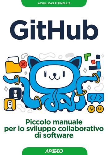 GitHub. Piccolo manuale per lo sviluppo collaborativo di software - Achilleas Pipinellis - Libro Apogeo 2019, Guida completa | Libraccio.it
