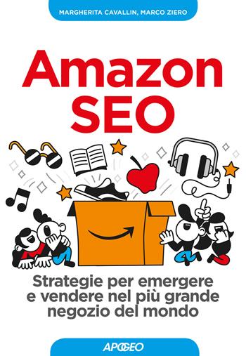 Amazon SEO. Strategie per emergere e vendere nel più grande negozio del mondo - Margherita Cavallin, Marco Ziero - Libro Apogeo 2019, Guida completa | Libraccio.it