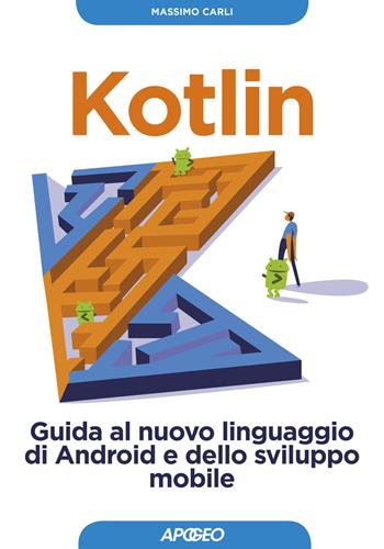 Kotlin. Guida al nuovo linguaggio di Android e dello sviluppo mobile. Con Contenuto digitale per download - Massimo Carli - Libro Apogeo 2019, Guida completa | Libraccio.it