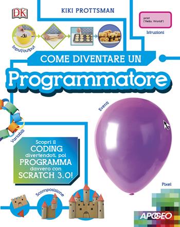 Come diventare un programmatore. Scopri il coding divertendoti, poi programma davvero con Scratch! - Kiki Prottsman - Libro Apogeo 2019 | Libraccio.it