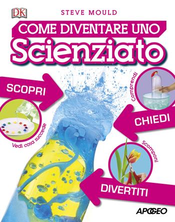 Come diventare uno scienziato - Steve Mould - Libro Apogeo 2019 | Libraccio.it