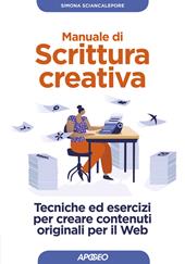 Manuale di scrittura creativa. Tecniche ed esercizi per creare contenuti originali per il web