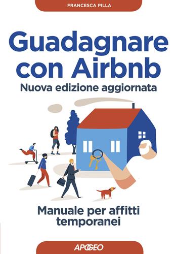 Guadagnare con Airbnb. Manuale per affitti temporanei. Nuova ediz. - Francesca Pilla - Libro Apogeo 2019, Guida completa | Libraccio.it