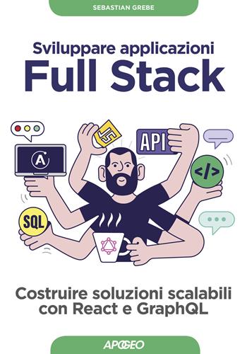 Sviluppare applicazioni full stack. Costruire soluzioni scalabili con React e GraphQL. Con Contenuto digitale per download - Sebastian Grebe - Libro Apogeo 2019, Guida completa | Libraccio.it
