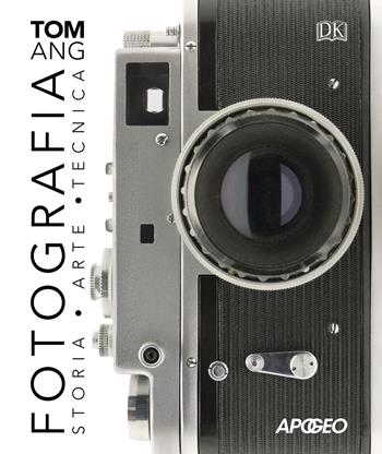Fotografia. Storia, arte, tecnica - Tom Ang - Libro Apogeo 2019 | Libraccio.it