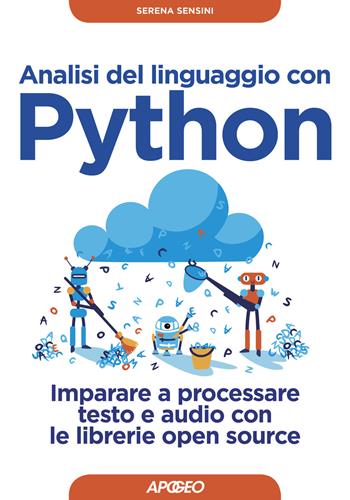 Analisi del linguaggio con Python. Imparare a processare testo e audio con le librerie open source. Con Contenuto digitale per download - Serena Sensini - Libro Apogeo 2019, Guida completa | Libraccio.it