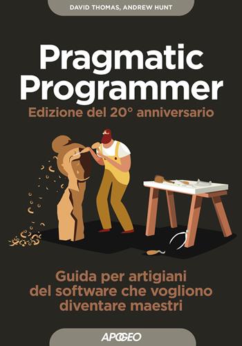 Il pragmatic programmer. Guida per manovali del software che vogliono diventare maestri. Ediz. speciale anniversario - Dave Thomas, Andy Hunt - Libro Apogeo 2020, Guida completa | Libraccio.it