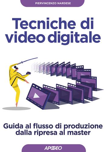 Tecniche di video digitale. Guida al flusso di produzione dalla ripresa al master - Piervincenzo Nardese - Libro Apogeo 2020, Guida completa | Libraccio.it