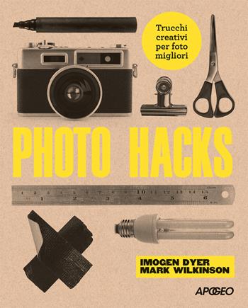 Photo hacks. Trucchi creativi per foto migliori - Imogen Dyer, Mark Wilkinson - Libro Apogeo 2020 | Libraccio.it